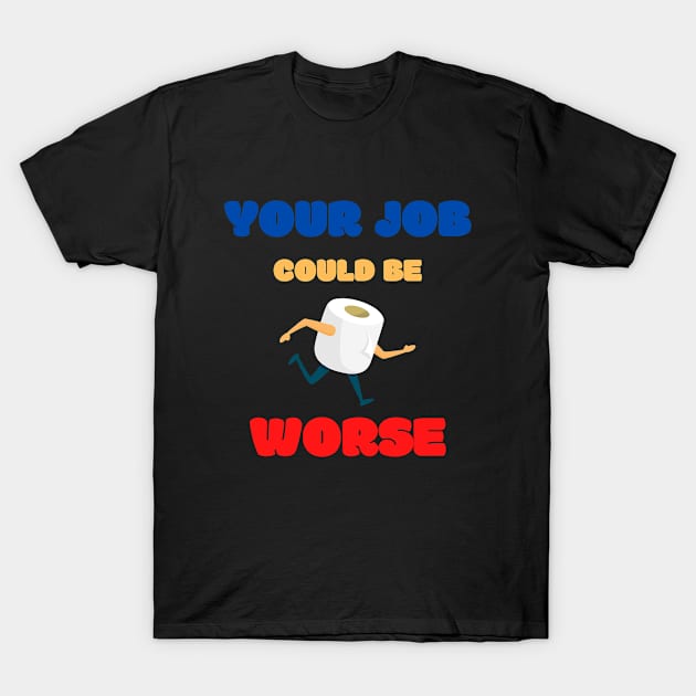 Your Job Could Be Worse T-Shirt by MisaMarket